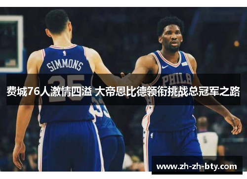 费城76人激情四溢 大帝恩比德领衔挑战总冠军之路