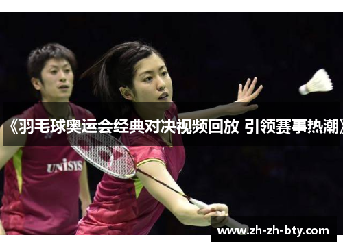 《羽毛球奥运会经典对决视频回放 引领赛事热潮》
